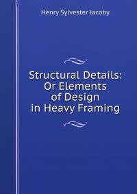 Structural Details: Or Elements of Design in Heavy Framing