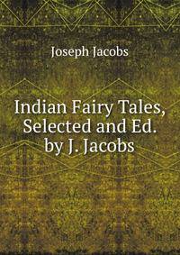 Indian Fairy Tales, Selected and Ed. by J. Jacobs