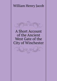 A Short Account of the Ancient West Gate of the City of Winchester