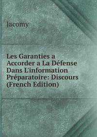 Les Garanties a Accorder a La D?fense Dans L'information Pr?paratoire: Discours (French Edition)