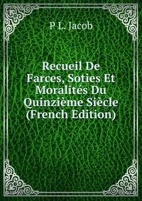 Recueil De Farces, Soties Et Moralites Du Quinzieme Siecle (French Edition)