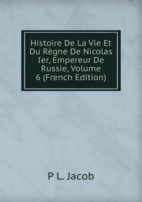Histoire De La Vie Et Du Regne De Nicolas Ier, Empereur De Russie, Volume 6 (French Edition)