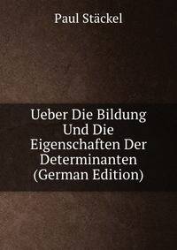 Ueber Die Bildung Und Die Eigenschaften Der Determinanten (German Edition)