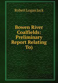 Bowen River Coalfields: Preliminary Report Relating To)