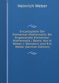 Encyklopadie Der Elementar-Mathematik: Bd. Angewandte Elementar-Mathematik / Bearb. Von H. Weber, J. Wellstein Und R.H. Weber (German Edition)