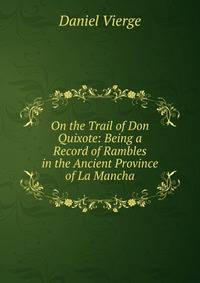 On the Trail of Don Quixote: Being a Record of Rambles in the Ancient Province of La Mancha