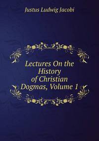 Lectures On the History of Christian Dogmas, Volume 1
