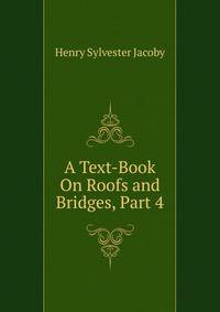 A Text-Book On Roofs and Bridges, Part 4