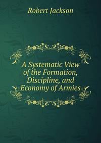 A Systematic View of the Formation, Discipline, and Economy of Armies