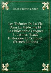Les Theories De La Vie Dans La Medecine Et La Philosophie Greques Et Latines (Etude Historique Et Critique). (French Edition)