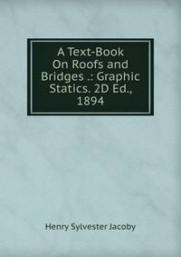 A Text-Book On Roofs and Bridges .: Graphic Statics. 2D Ed., 1894