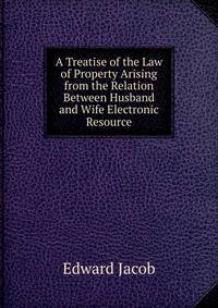 A Treatise of the Law of Property Arising from the Relation Between Husband and Wife Electronic Resource
