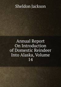 Annual Report On Introduction of Domestic Reindeer Into Alaska, Volume 14