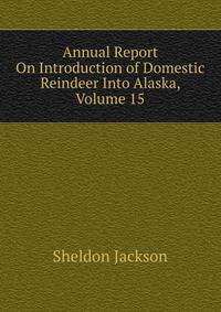 Annual Report On Introduction of Domestic Reindeer Into Alaska, Volume 15