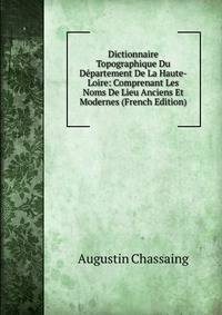 Dictionnaire Topographique Du Departement De La Haute-Loire: Comprenant Les Noms De Lieu Anciens Et Modernes (French Edition)