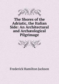 The Shores of the Adriatic, the Italian Side: An Architectural and Arch?ological Pilgrimage