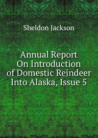 Annual Report On Introduction of Domestic Reindeer Into Alaska, Issue 5