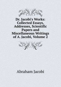 Dr. Jacobi's Works: Collected Essays, Addresses, Scientific Papers and Miscellaneous Writings of A. Jacobi, Volume 2