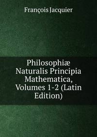 Philosophi? Naturalis Principia Mathematica, Volumes 1-2 (Latin Edition)