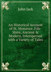 An Historical Account of St. Monance, Fife-Shire, Ancient &amp; Modern, Interspersed with a Variety of Tales