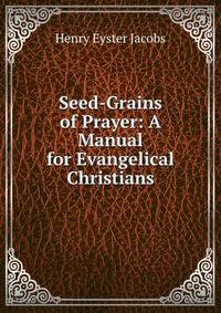 Seed-Grains of Prayer: A Manual for Evangelical Christians