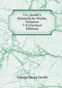 J.G. Jacobi's S?mmtliche Werke, Volumes 7-8 (German Edition)