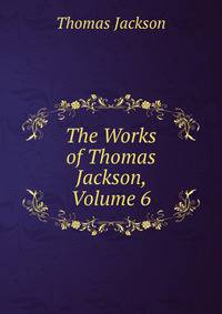 The Works of Thomas Jackson, Volume 6
