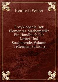 Encyklopadie Der Elementar-Mathematik: Ein Handbuch Fur Lehrer Und Studierende, Volume 1 (German Edition)
