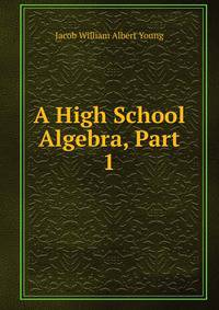 A High School Algebra, Part 1