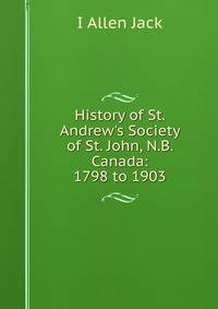 History of St. Andrew's Society of St. John, N.B. Canada: 1798 to 1903