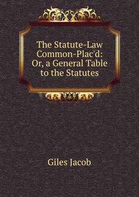 The Statute-Law Common-Plac'd: Or, a General Table to the Statutes