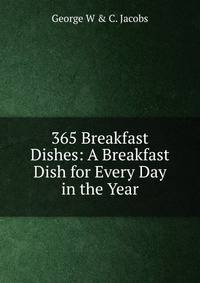 365 Breakfast Dishes: A Breakfast Dish for Every Day in the Year