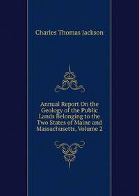 Annual Report On the Geology of the Public Lands Belonging to the Two States of Maine and Massachusetts, Volume 2