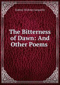 The Bitterness of Dawn: And Other Poems .