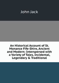An Historical Account of St. Monance Fife-Shire, Ancient and Modern: Interspersed with a Variety of Tales, Incidental, Legendary &amp; Traditional