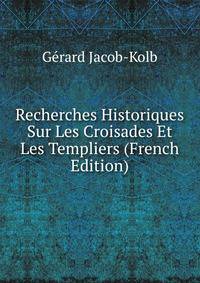 Recherches Historiques Sur Les Croisades Et Les Templiers (French Edition)