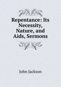 Repentance: Its Necessity, Nature, and Aids, Sermons