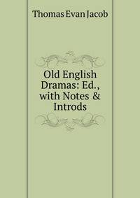 Old English Dramas: Ed., with Notes &amp; Introds