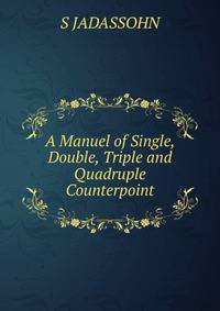 A Manuel of Single, Double, Triple and Quadruple Counterpoint