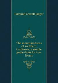 The mountain trees of southern California; a simple guide-book for tree lovers