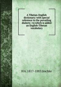 A Tibetan-English dictionary: with special reference to the prevailing dialects : to which is added an English-Tibetan vocabulary