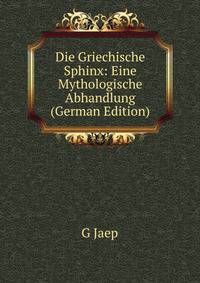 Die Griechische Sphinx: Eine Mythologische Abhandlung (German Edition)