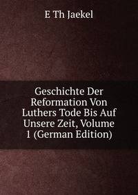 Geschichte Der Reformation Von Luthers Tode Bis Auf Unsere Zeit, Volume 1 (German Edition)