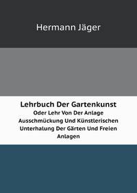 Lehrbuch Der Gartenkunst. Oder Lehr Von Der Anlage Ausschmckung Und Knstlerischen Unterhalung Der Grten Und Freien Anlagen