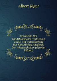 Geschichte Der Landstandischen Verfassung Tirols: Mit Unterstutzung Der Kaiserlichen Akademie Der Wissenschaften (German Edition)