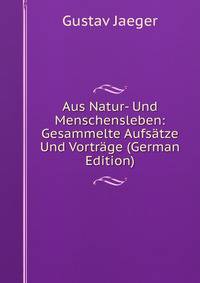 Aus Natur- Und Menschensleben: Gesammelte Aufsatze Und Vortrage (German Edition)