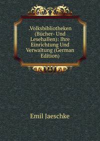 .Volksbibliotheken (Bucher- Und Lesehallen): Ihre Einrichtung Und Verwaltung (German Edition)