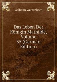 Das Leben Der Konigin Mathilde, Volume 35 (German Edition)