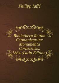 Bibliotheca Rerum Germanicarum: Monumenta Corbeiensis. 1864 (Latin Edition)