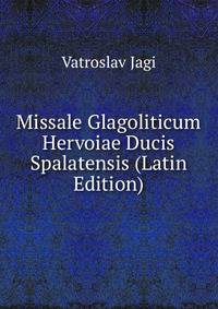 Missale Glagoliticum Hervoiae Ducis Spalatensis (Latin Edition)